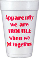 Apparently we are Trouble when we get together! (Red) Foam Cups