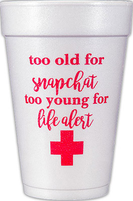 Too Old for SnapChat, Too Young for Life Alert (Red) Foam Cups Too Old for SnapChat, Too Young for Life Alert (Red) Foam Cups