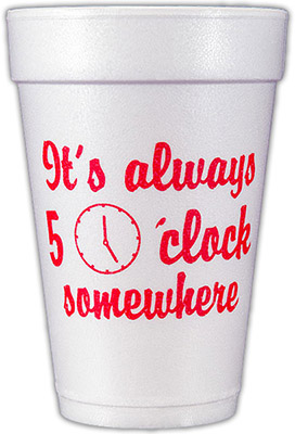 It's 5pm Somewhere (Red) Foam Cups It's 5pm Somewhere (Red) Foam Cups