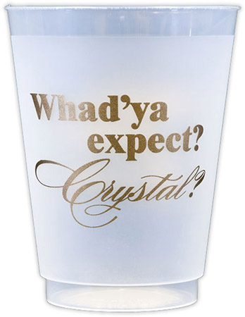 Whad'ya expect Crystal? (Gold) Reusable and Shatterproof Cups