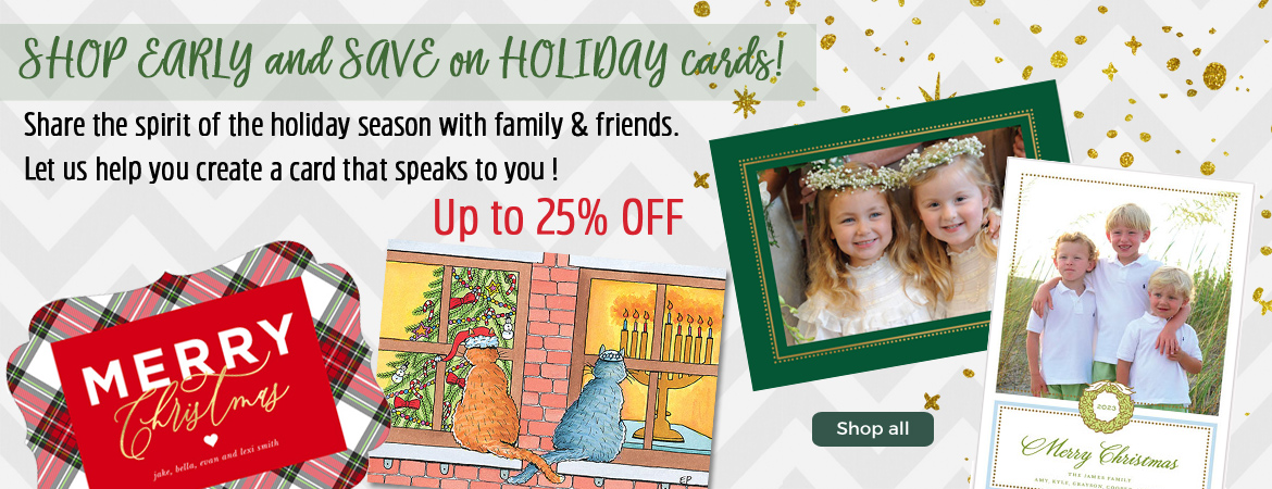 Shop EARLY and SAVEon HOLIDAY cards! Up to 25% off!